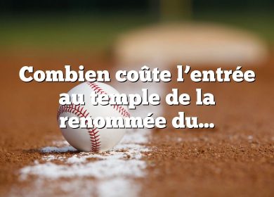 Combien coûte l’entrée au temple de la renommée du baseball ?